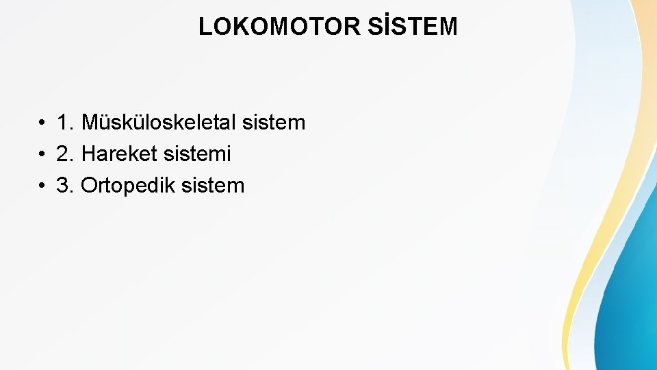 LOKOMOTOR SİSTEM • 1. Müsküloskeletal sistem • 2. Hareket sistemi • 3. Ortopedik sistem