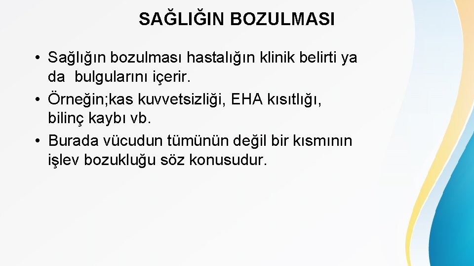 SAĞLIĞIN BOZULMASI • Sağlığın bozulması hastalığın klinik belirti ya da bulgularını içerir. • Örneğin;