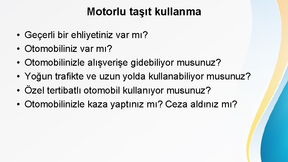 Motorlu taşıt kullanma • • • Geçerli bir ehliyetiniz var mı? Otomobilinizle alışverişe gidebiliyor