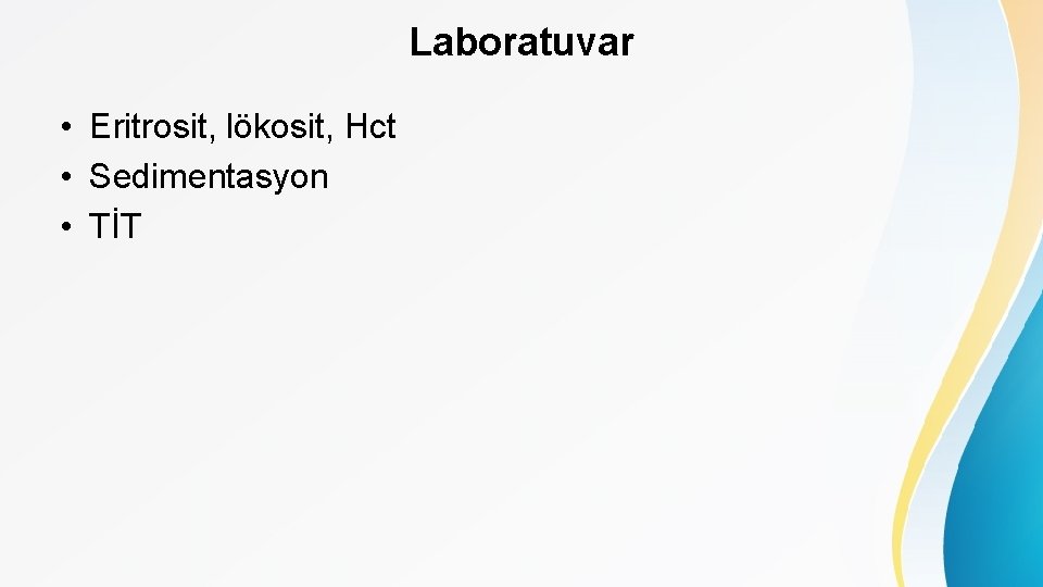 Laboratuvar • Eritrosit, lökosit, Hct • Sedimentasyon • TİT 