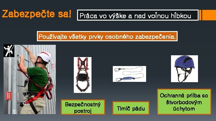 Zabezpečte sa! Práca vo výške a nad voľnou hĺbkou Používajte všetky prvky osobného zabezpečenia.