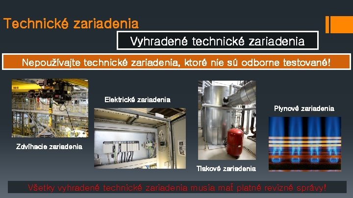 Technické zariadenia Vyhradené technické zariadenia Nepoužívajte technické zariadenia, ktoré nie sú odborne testované! Elektrické