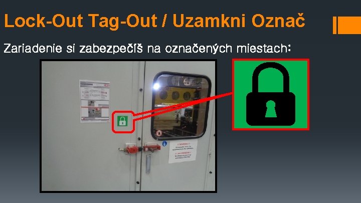 Lock-Out Tag-Out / Uzamkni Označ Zariadenie si zabezpečíš na označených miestach: 