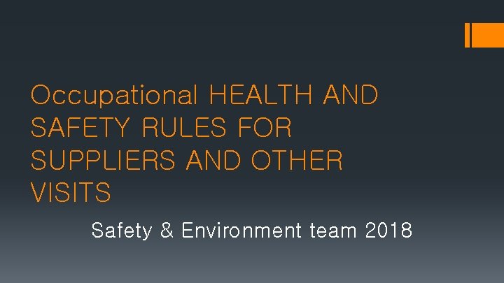 Occupational HEALTH AND SAFETY RULES FOR SUPPLIERS AND OTHER VISITS Safety & Environment team