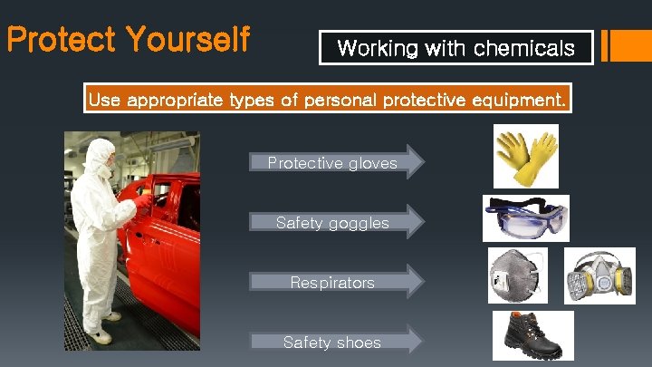 Protect Yourself Working with chemicals Use appropriate types of personal protective equipment. Protective gloves