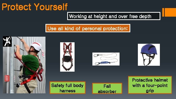 Protect Yourself Working at height and over free depth Use all kind of personal