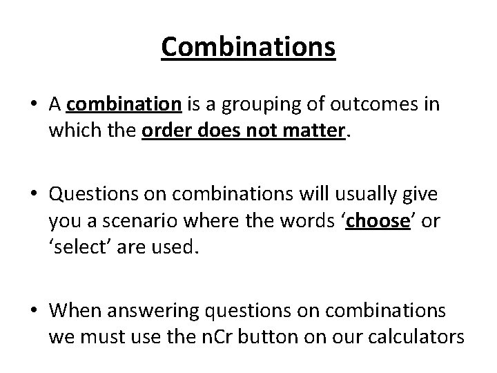 Combinations • A combination is a grouping of outcomes in which the order does