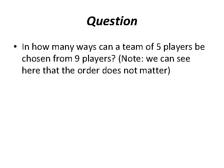 Question • In how many ways can a team of 5 players be chosen