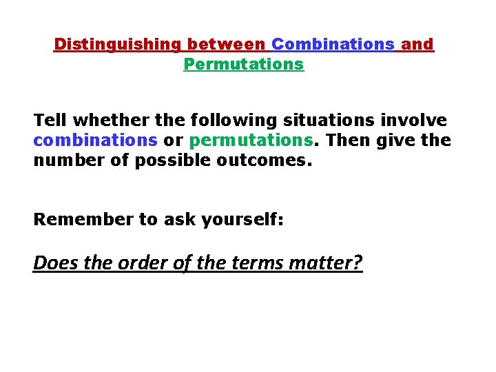 Distinguishing between Combinations and Permutations Tell whether the following situations involve combinations or permutations.