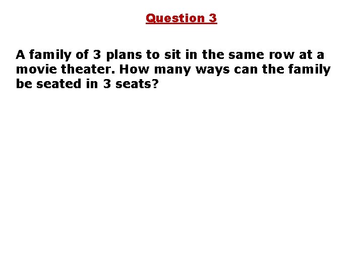 Question 3 A family of 3 plans to sit in the same row at