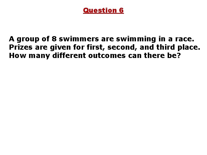 Question 6 A group of 8 swimmers are swimming in a race. Prizes are