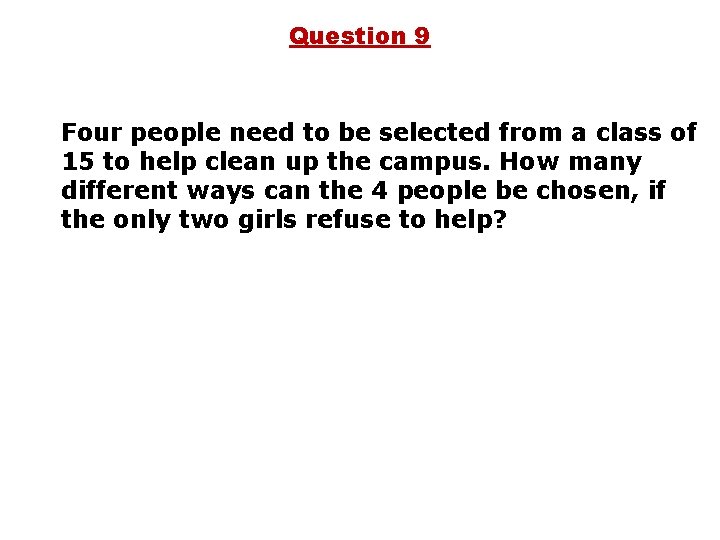 Question 9 Four people need to be selected from a class of 15 to