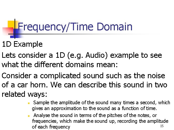 Frequency/Time Domain 1 D Example Lets consider a 1 D (e. g. Audio) example