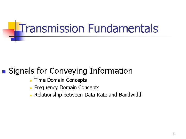 Transmission Fundamentals n Signals for Conveying Information n Time Domain Concepts Frequency Domain Concepts