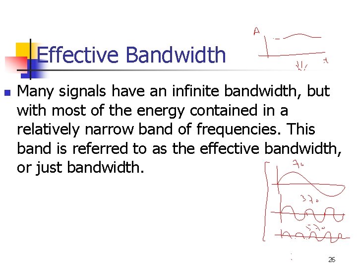 Effective Bandwidth n Many signals have an infinite bandwidth, but with most of the