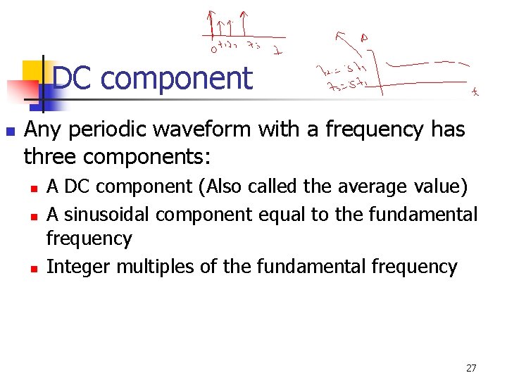 DC component n Any periodic waveform with a frequency has three components: n n