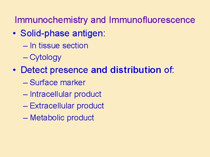 Immunochemistry and Immunofluorescence • Solid-phase antigen: – In tissue section – Cytology • Detect