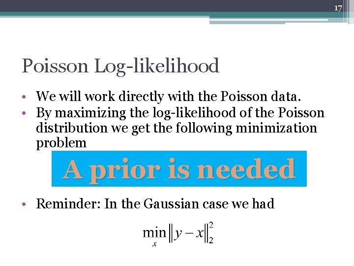 17 Poisson Log-likelihood • We will work directly with the Poisson data. • By