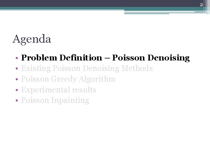2 Agenda • • • Problem Definition – Poisson Denoising Existing Poisson Denoising Methods