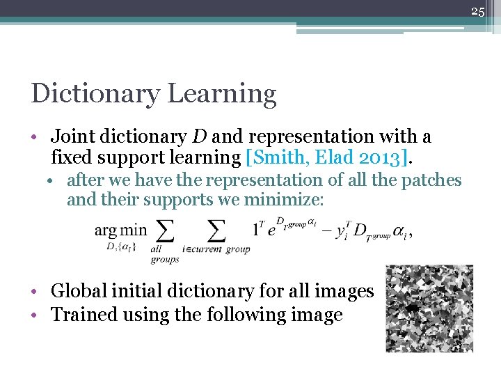 25 Dictionary Learning • Joint dictionary D and representation with a fixed support learning