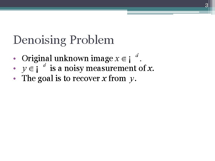 3 Denoising Problem • Original unknown image • is a noisy measurement of x.