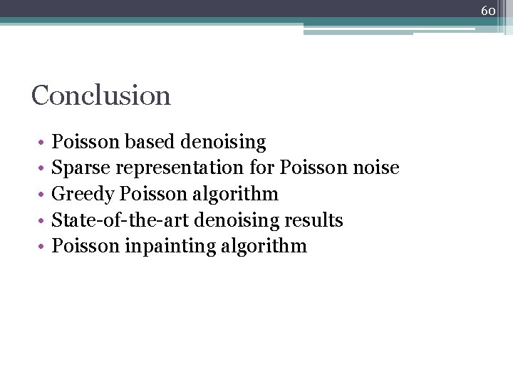 60 Conclusion • • • Poisson based denoising Sparse representation for Poisson noise Greedy