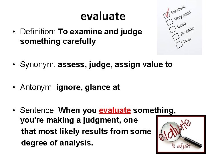evaluate • Definition: To examine and judge something carefully • Synonym: assess, judge, assign