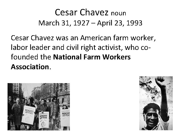 Cesar Chavez noun March 31, 1927 – April 23, 1993 Cesar Chavez was an