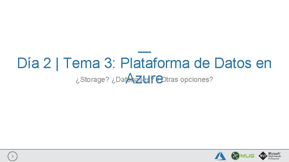 Día 2 | Tema 3: Plataforma de Datos en ¿Storage? ¿Databases? Azure¿Otras opciones? 3