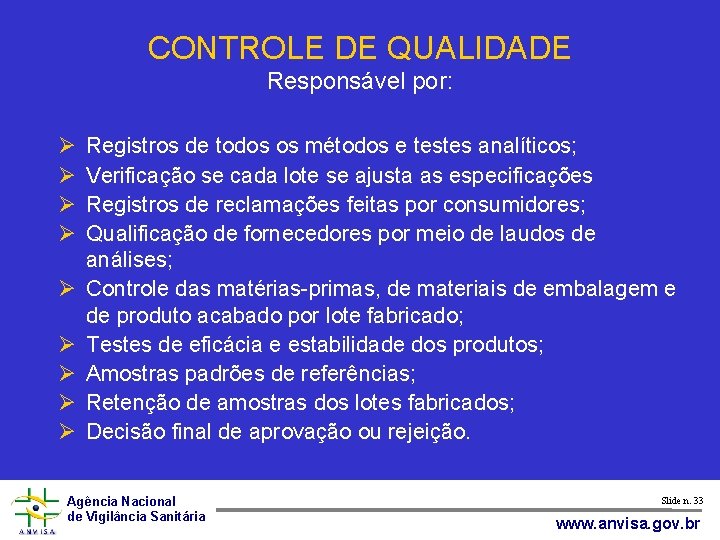 CONTROLE DE QUALIDADE Responsável por: Registros de todos os métodos e testes analíticos; Verificação