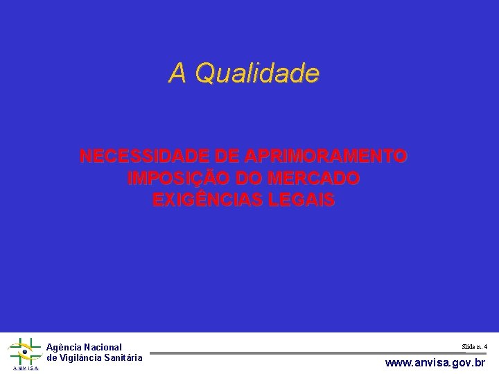 A Qualidade NECESSIDADE DE APRIMORAMENTO IMPOSIÇÃO DO MERCADO EXIGÊNCIAS LEGAIS Agência Nacional de Vigilância