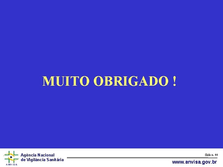 MUITO OBRIGADO ! Agência Nacional de Vigilância Sanitária Slide n. 44 www. anvisa. gov.