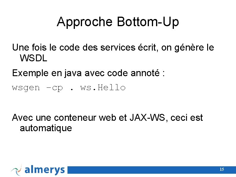 Approche Bottom-Up Une fois le code des services écrit, on génère le WSDL Exemple