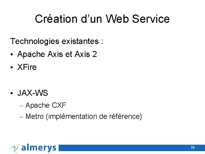 Création d’un Web Service Technologies existantes : • Apache Axis et Axis 2 •