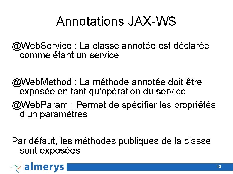 Annotations JAX-WS @Web. Service : La classe annotée est déclarée comme étant un service