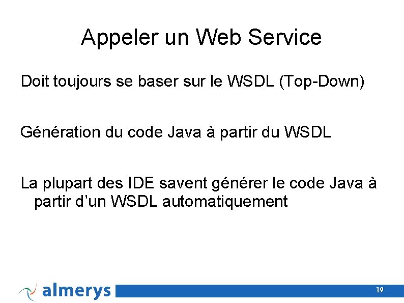 Appeler un Web Service Doit toujours se baser sur le WSDL (Top-Down) Génération du