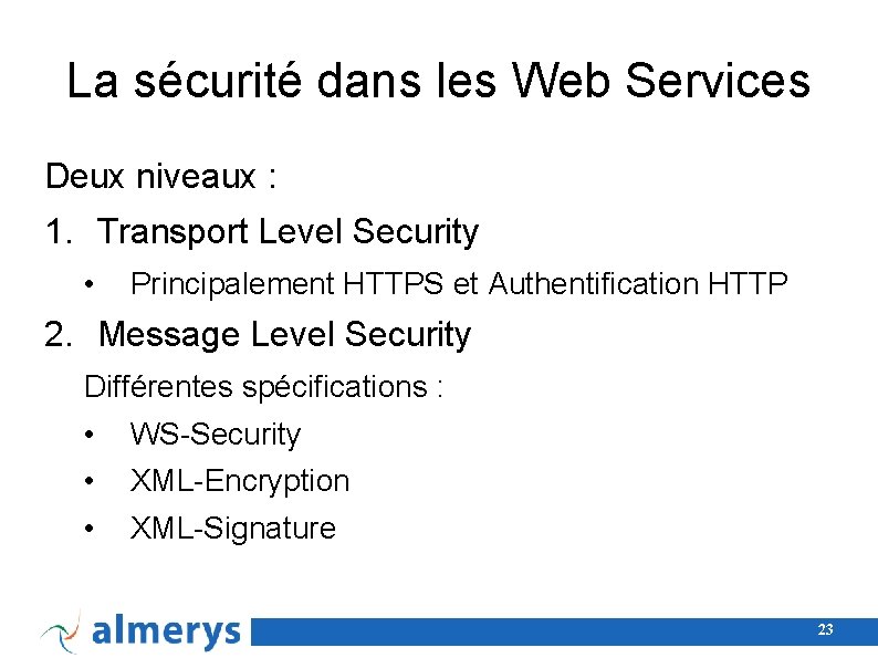 La sécurité dans les Web Services Deux niveaux : 1. Transport Level Security •