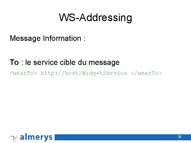 WS-Addressing Message Information : To : le service cible du message <wsa: To> http: