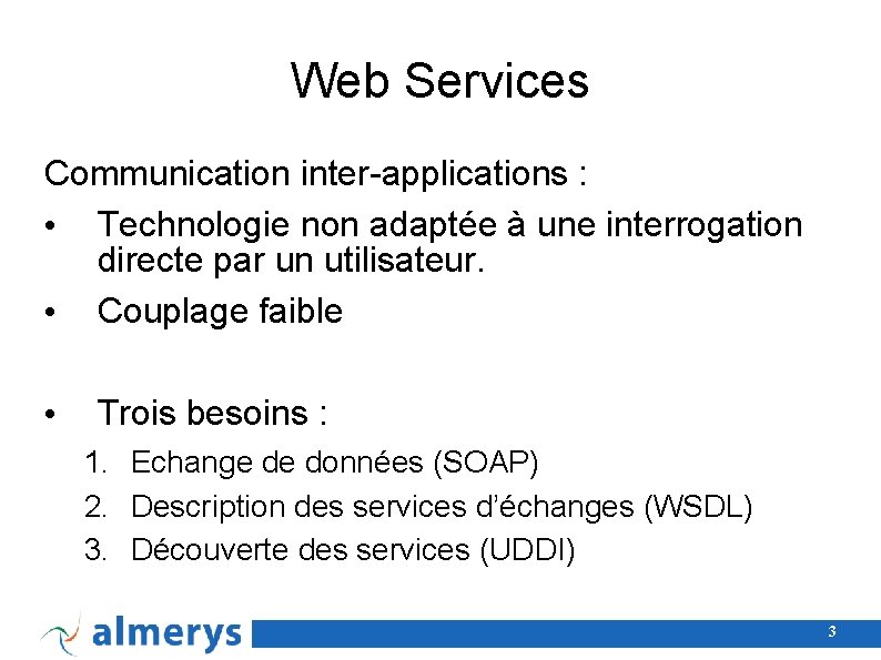 Web Services Communication inter-applications : • Technologie non adaptée à une interrogation directe par