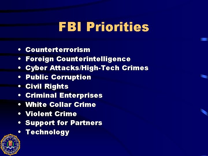 FBI Priorities • • • Counterterrorism Foreign Counterintelligence Cyber Attacks/High-Tech Crimes Public Corruption Civil