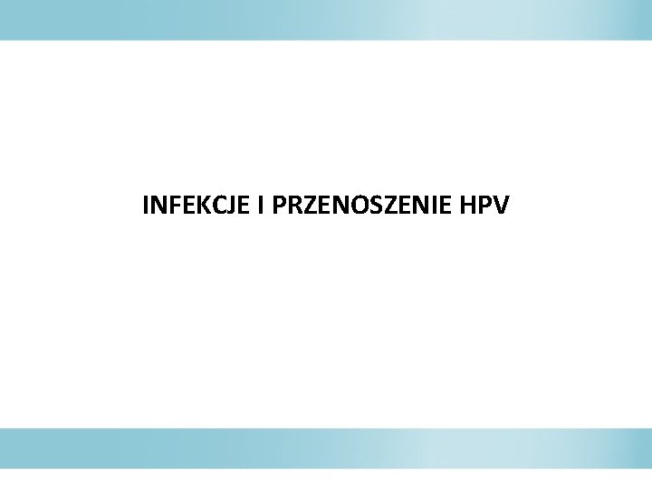 INFEKCJE I PRZENOSZENIE HPV 