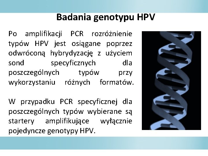 Badania genotypu HPV Po amplifikacji PCR rozróżnienie typów HPV jest osiągane poprzez odwróconą hybrydyzację