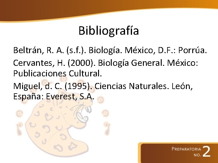 Bibliografía Beltrán, R. A. (s. f. ). Biología. México, D. F. : Porrúa. Cervantes,