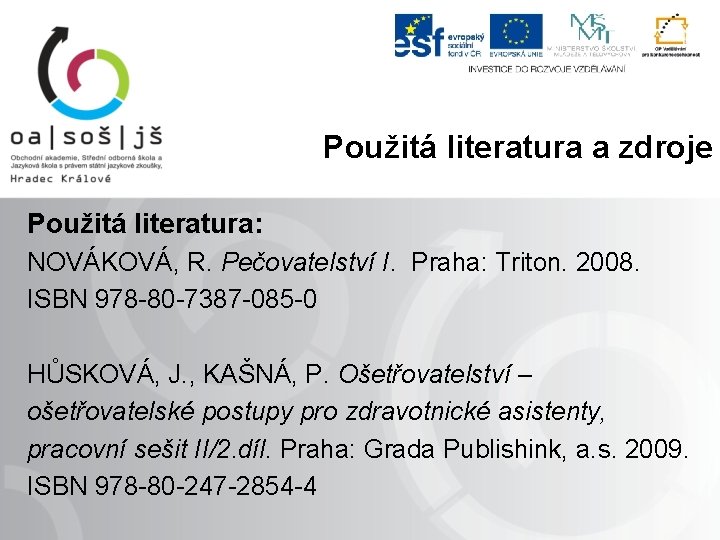 Použitá literatura a zdroje Použitá literatura: NOVÁKOVÁ, R. Pečovatelství I. Praha: Triton. 2008. ISBN