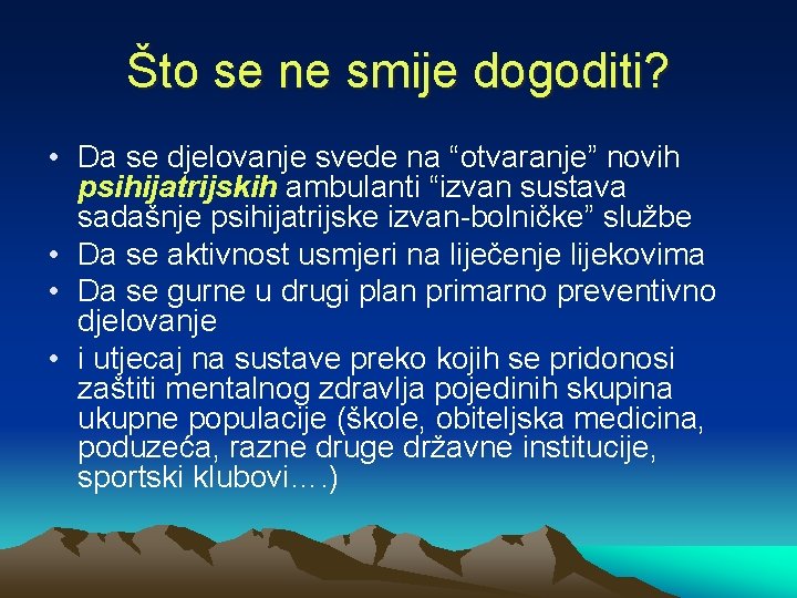 Što se ne smije dogoditi? • Da se djelovanje svede na “otvaranje” novih psihijatrijskih