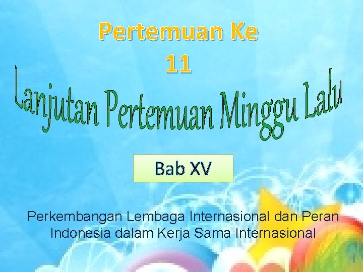 Pertemuan Ke 11 Bab XV Perkembangan Lembaga Internasional dan Peran Indonesia dalam Kerja Sama