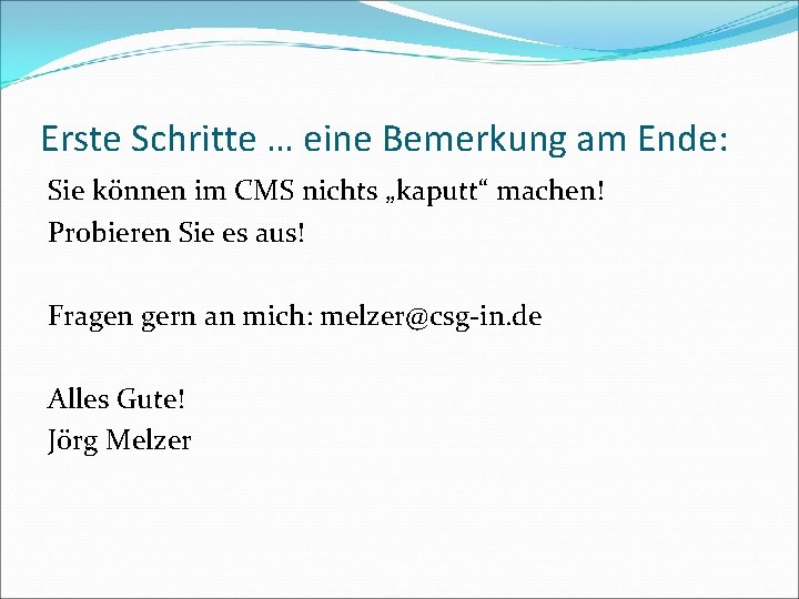 Erste Schritte … eine Bemerkung am Ende: Sie können im CMS nichts „kaputt“ machen!