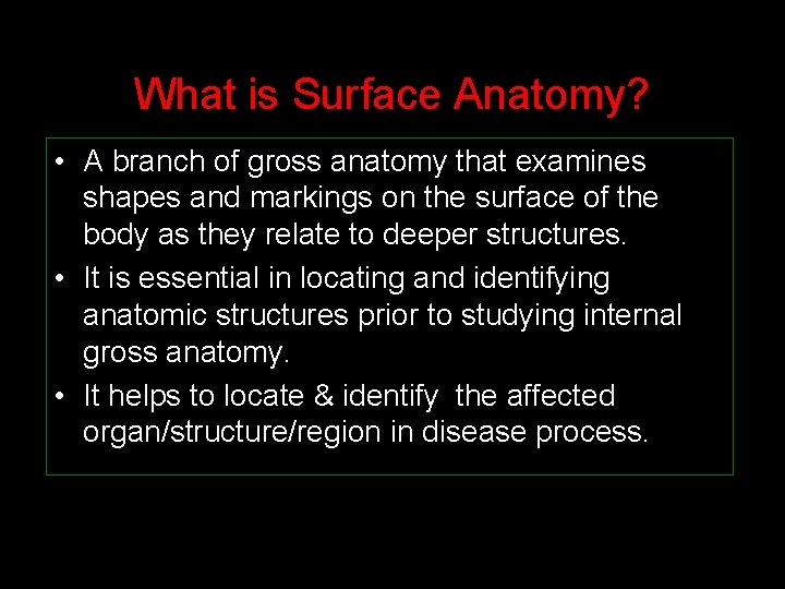 What is Surface Anatomy? • A branch of gross anatomy that examines shapes and