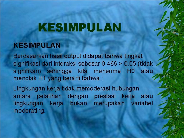 KESIMPULAN Berdasarkan hasil output didapat bahwa tingkat signifikasi dari interaksi sebesar 0. 466 >