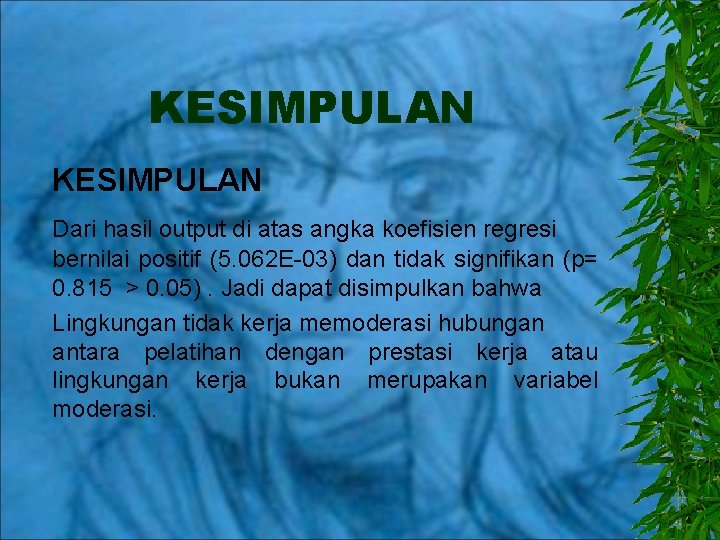 KESIMPULAN Dari hasil output di atas angka koefisien regresi bernilai positif (5. 062 E-03)